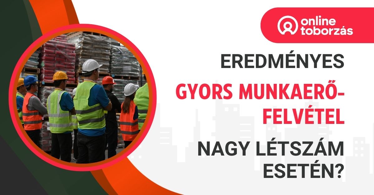Hogyan legyen eredményes a gyors munkaerő-felvétel nagy létszámú igény esetén?