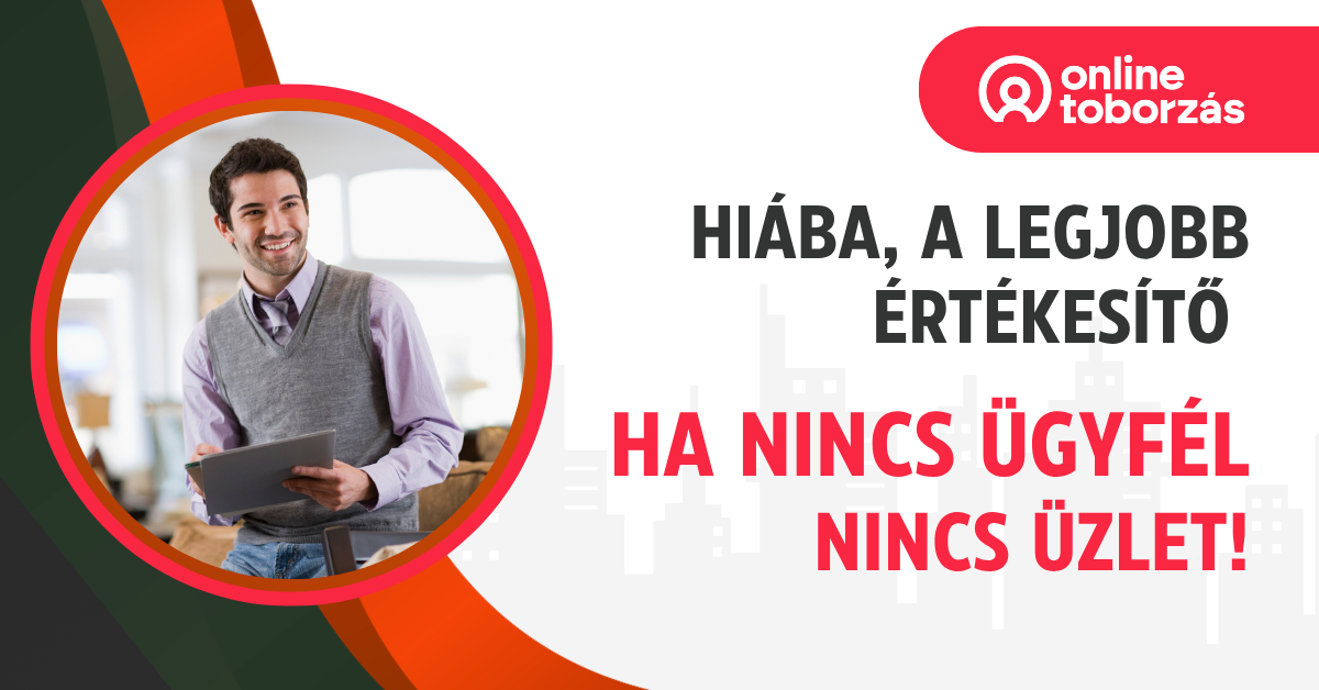 Hiába a legjobb értékesítő – ha nincs ügyfél, nincs üzlet!