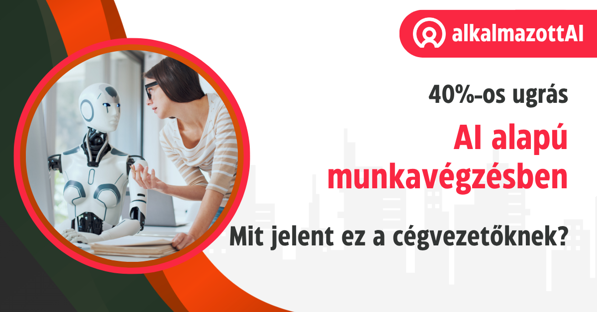 40%-os ugrás az AI-alapú munkavégzésben – mit jelent ez a cégvezetőknek?