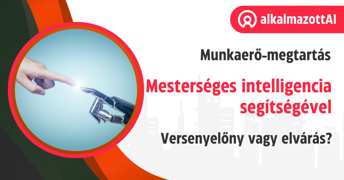Munkaerő-megtartás a mesterséges intelligencia segítségével – versenyelőny vagy elvárás?
